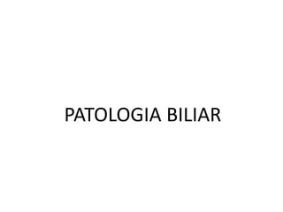 PATOLOGIA BILIAR 