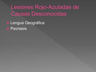  Lengua Geográfica
 Psoriasis
 