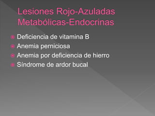  Deficiencia de vitamina B
 Anemia perniciosa
 Anemia por deficiencia de hierro
 Síndrome de ardor bucal
 