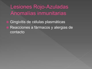  Gingivitis de células plasmáticas
 Reacciones a fármacos y alergias de
contacto
 