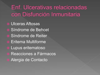  Ulceras Aftosas
 Síndrome de Behcet
 Síndrome de Reiter
 Eritema Multiforme
 Lupus eritematoso
 Reacciones a Fármacos
 Alergia de Contacto
 