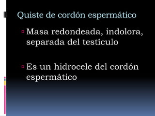 HidroceleColección de líquido peritoneal alrededor de la túnica vaginal o a lo largo del cordón espermáticoEs el equivalente del quiste de Nuck en niñasEs un problema frecuente en neonatosUsualmente desaparece al año de vida