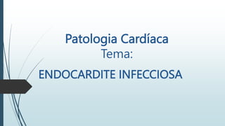 Patologia Cardíaca
Tema:
ENDOCARDITE INFECCIOSA
 