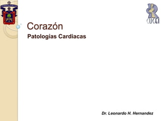 Corazón Patologías Cardiacas Dr. Leonardo H. Hernandez 