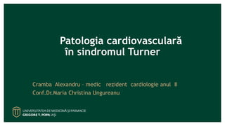 Patologia cardiovasculară
în sindromul Turner
Cramba Alexandru – medic rezident cardiologie anul II
Conf.Dr.Maria Christina Ungureanu
 