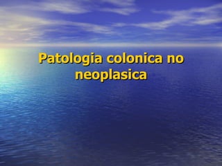 Patologia colonica no neoplasica 