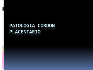 PATOLOGIA CORDON PLACENTARIO 