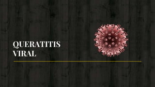 QUERATITIS
VIRAL
 