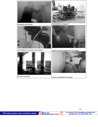 Patologia das construções Eng. José Eduardo Granato
170
Montagem das fôrmas Equipamento de injeção
Consistência do graute a ser injetado Injeção do graute pelos bicos de injeção
Serviço executado
Ensaio de aderência do reparo
 