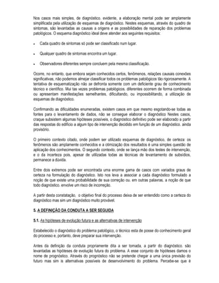 'HILQLGD D H[LVWrQFLD GR SUREOHPD SDVVDVH j DYDOLDomR GH VXD JUDYLGDGH 2 OHYDQWDPHQWR GD
JUDYLGDGH GD VLWXDomR OHYD HP FRQWD EDVLFDPHQWH D H[LVWrQFLD GH ULVFR TXDQWR j VHJXUDQoD GR
XVXiULR 4XDQGR KRXYHU SRUH[HPSOR R ULVFR GH FRODSVRGD HVWUXWXUD SRGHVH DSHODU SDUD XP
HVFRUDPHQWR DGHTXDGR
2 HVFRUDPHQWR RX TXDOTXHU RXWUD PHGLGD GH SURWHomR GR XVXiULR DOpP GD IXQomR yEYLD GH HYLWDU
ULVFRV SURSRUFLRQD R WHPSR VXILFLHQWH SDUD TXH D YLVWRULD SRVVD VHU H[HFXWDGD FRP RV GHYLGRV
FXLGDGRV
• 'HILQLomR GD H[WHQVmR H GR DOFDQFH GR H[DPH
$ GHWHUPLQDomR GD H[WHQVmR H GR DOFDQFH GR H[DPH WHP FRPR FRQGLFLRQDQWH EiVLFR R JUDX GH
HVSUDLDPHQWR GRV VLQWRPDV QR HGLItFLR 8P SUREOHPD SDWROyJLFR TXH DSUHVHQWH VLQWRPDV
HVSUDLDGRV SRU WRGR R HGLItFLR VLJQLILFD D QHFHVVLGDGH GR H[DPH PLQXFLRVR GH WRGR R HGLItFLR 3RU
RXWUR ODGR QRV FDVRV GH VLQWRPDV ORFDOL]DGRV p QR SURFHVVR GH YLVWRULD TXH VH GHILQH D
DEUDQJrQFLD GR H[DPH 2 FULWpULR SDUD HVWD GHFLVmR H[DPH GD SDUWH [ H[DPH GR WRGR 