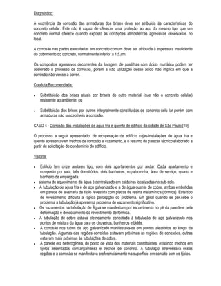 2 ',$*1267,2 '$ 6,78$d®2 2 (17(1',0(172 202 5(48,6,72 3$5$ $
,17(59(1d®2
 RQFHLWRV EiVLFRV SDUD D IRUPXODomR GR GLDJQyVWLFR
2 SURGXWR HGLItFLR VXEPHWLGR D GHWHUPLQDGDV FRQGLo}HV GH H[SRVLomR WHQGH D XP HTXLOtEULR
GLQkPLFR FRP R VHX HQWRUQR 'D LQWHUDomR HQWUH DV Do}HV H[WHUQDV H D FDSDFLGDGH GR HGLItFLR GH
UHDJLU p TXH UHVXOWD R GHVHPSHQKR FRP R TXDO R HGLItFLR FXPSUH VXDV IXQo}HV 1D PHGLGD HP TXH
VH TXHLUD UHVROYHU XP SUREOHPD SDWROyJLFR GR HGLItFLR R HQWHQGLPHQWR LQWHJUDO GHVWH SURFHVVR GH
LQWHUDomR ( LQGLVSHQViYHO $ HVWH HQWHQGLPHQWR TXH H[SOLFD FLHQWLILFDPHQWH RV IHQ{PHQRV
RFRUULGRV H VHX GHVHQYROYLPHQWR GDPRV R QRPH GH GLDJQyVWLFR GH SUREOHPD SDWROyJLFR
2V SUREOHPDV SDWROyJLFRV QRUPDOPHQWH VmR SURYRFDGRV SHOD DomR GH DJHQWHV DJUHVVLYRV DRV
TXDLV R HGLItFLR QmR p FDSD] GH VH DGDSWDU GH SURQWR QR PRPHQWR RSRUWXQR 5DUDPHQWH D DomR Gy
DJHQWH DJUHVVLYR WHP YDORU DEVROXWR (QWUH YiULRV HGLItFLRV H[SRVWRV j DomR GDV PHVPDV FRQGLo}HV
GH H[SRVLomR DOJXQV SDVVDP D DSUHVHQWDU SUREOHPDV SDWROyJLFRV H RXWURV QmR H DOpP GLVVR HQWUH
DTXHOHV TXH RV DSUHVHQWDP XQV DSUHVHQWDP XP TXDGUR JUDYH HQTXDQWR TXH RXWURV R DSUHVHQWDP
DWHQXDGR
DGD HGLItFLR SRVVXL XPD UHVLVWrQFLD FDUDFWHUtVWLFD D DomR GH FDGD XP GRV DJHQWHV DJUHVVLYRV 2
HGLItFLR SRGH VHU LPXQH D GHWHUPLQDGDV LQWHQVLGDGHV GH DWXDomR GH GHWHUPLQDGRV DJHQWHV H QmR R
VHU SDUD LQWHQVLGDGHV PDLRUHV 3RU RXWUR OD Gy SRGH DFRQWHFHU GDV FDUDFWHUtVWLFDV GRV HGLItFLRV
IDYRUHFHP D DomR GH XP DJHQWH DJUHVVLYR 'HQRPLQDVH SUHGLVSRVLomR L HVSHFLDO WHQGrQFLD GH XP
HGLILFLR L VRIUHU XPD TXHGD GH GHVHPSHQKR VRE D DomR GH GHWHUPLQDGRV DJHQWHV DJUHVVLYRV $
SUHGLVSRVLomR GR HGLItFLR RX GH XPD GH VXDV SDUWHV SDUD DSUHVHQWDU SUREOHPDV SDWROyJLFRV SRGH
VHU RULJLQDGD GXUDQWH D IDVH GH FRQVWUXomR RX VHU DGTXLULGD QD IDVHGH XVR (QWUH HVWHV GRLV
H[WUHPRV LPXQLGDGH H SUHGLVSRVLomR 