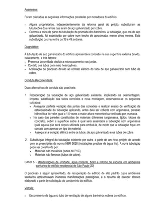 RV HGLItFLRV SRGHP DSUHVHQWDU WRGD D JDPD GH
FDUDFWHUtVWLFDV LQWHUPHGLiULDV HP UHODomR D FDGD XP GRV DJHQWHV DJUHVVLYRV LQGLFDGRV QD WDEHOD 
$ DWXDomR GH DJHQWHV DJUHVVLYRV FRP LQWHQVLGDGH PDLRU TXH D UHVLVWrQFLD GR HGLItFLR RX VXD SDUWH
FDXVD R SUREOHPD SDWROyJLFR 1D PHGLGD HP TXH WRGRV HGLItFLRV WrP FDUDFWHUtVWLFDV FRPSOH[DV H QR
FDVR JHUDO QmR HVWLR VXMHLWRV j DWXDomR GH VRPHQWH XP DJHQWH DJUHVVLYR PDV VLP GH XP
FRQMXQWRGH DJHQWHV DJUHVVLYRV QRUPDOPHQWH XP SUREOHPD SDWROyJLFR HVWi OLJDGR D XP TXDGUR
JHUDO GH FDXVDV H QmR D XPD FDXVD ~QLFD 3DUD FDGD FDVR SRGHPRV FODVVLILFiODV HP
• FDXVDV HILFLHQWHV RX RSHUDQWHV
• FDXVDV FRDGMXYDQWHV RX SUHGLVSRQHQWHV
$V FDXVDV HILFLHQWHV VmR DV FDXVDV SULQFLSDLV DV UHVSRQViYHLV DSHQDV SHOR SUREOHPD QRUPDOPHQWH
SURYRFDQGR DOWHUDomR QRV PDWHULDLV H FRPSRQHQWHV *HUDOPHQWH HVWmR OLJDGDV j DomR GH DJHQWHV
ItVLFRV H ELROyJLFRV $V FDXVDV SUHGLVSRQHQWHV SRGHP HVWDU UHODFLRQDGDV FRP D LGDGH GR HGLItFLR
FRP D IDOWD GH FRQVHUYDomR H OLPSH]D H DVVLP SRU GLDQWH
1R TXH GL] UHVSHLWR j H[WHQVmR GRV SUREOHPDV QR HGLItFLR GHYHP VHU GLIHUHQFLDGRV RV SUREOHPDV
JHUDLV GRV ORFDLV 2V SUREOHPDV ORFDLV DIHWDP XPD SDUWH OLPLWDGD GR HGLItFLR HQTXDQWR RV JHUDLV
DIHWDP R HGLItFLR FRPR XP WRGR $LQGD TXH RUJLQDULDPHQWH XP SUREOHPD SRVVD DIHWDU R HGLItFLR
ORFDOL]DGDPHQWH PXLWDV YH]HV RXWURV PDWHULDLV H FRPSRQHQWHV DFDEDP SRU VHU DIHWDGRV (VWDV
PDQLIHVWDo}HV VHFXQGiULDV TXH FRQVWLWXHP RV SUREOHPDV SDWROyJLFRV GH VHJXQGD RUGHP SRGHP
SRU VXD YH] GDU OXJDU D PDQLIHVWDo}HV GH WHUFHLUD RUGHP H DVVLP SRU GLDQWH GH PRGR D FRPSOLFDU
 