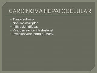    Tumor solitario
   Nódulos múltiples
   Infiltración difusa.
   Vascularizaciòn intralesional
•   Invasión vena porta 30-60%.
 