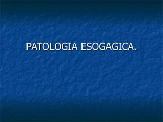 PATOLOGIA ESOGAGICA. 