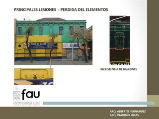 PRINCIPALES LESIONES - PERDIDA DEL ELEMENTOS
ARQ. ALBERTO HERNANDEZ
ARQ. VLADIMIR URIAS
INEXISTENCIA DE BALCONES
 