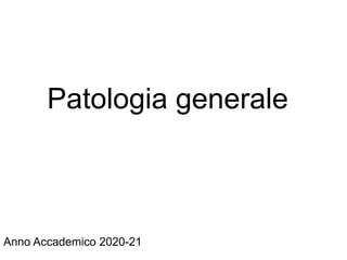 Patologia generale
Anno Accademico 2020-21
 