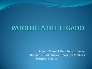 Dr. Juan Manuel Hernández Herrera
Residente Radiología e Imágenes Medicas.
    Hospital México
 
