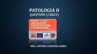 PATOLOGIA II
(GESTIÓN 1/2021)
DRA. CINTHIA LEDEZMA SORIA
 