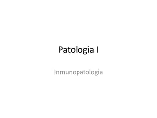 Patologia I
Inmunopatologia
 