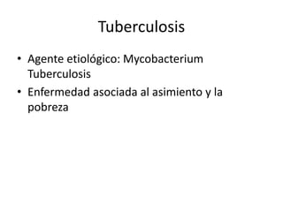 Tuberculosis
• Agente etiológico: Mycobacterium
Tuberculosis
• Enfermedad asociada al asimiento y la
pobreza
 
