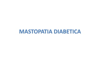 MASTOPATIA DIABETICA
 