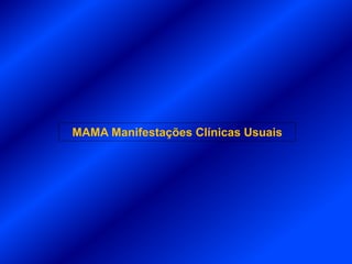 MAMA Manifestações Clínicas Usuais
 