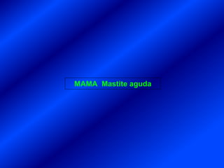 MAMA Mastite aguda
 