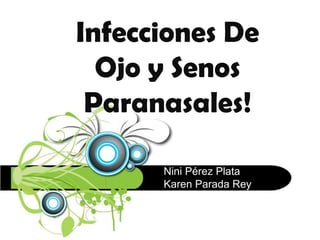 Infecciones De
  Ojo y Senos
 Paranasales!

      Nini Pérez Plata
      Karen Parada Rey
 