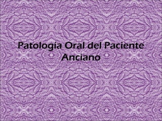 Patología Oral del Paciente
         Anciano
 