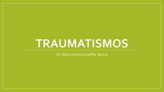 TRAUMATISMOS
Dr. Marco Antonio Cedillo Garcia
 