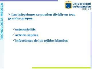  Las infecciones se pueden dividir en tres
grandes grupos:
osteomielitis
artritis séptica
infecciones de los tejidos blandos
 
