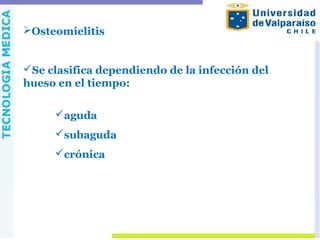 Osteomielitis
Se clasifica dependiendo de la infección del
hueso en el tiempo:
aguda
subaguda
crónica
 