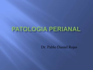 PATOLOGIA PERIANAL Dr. Pablo Daniel Rojas 