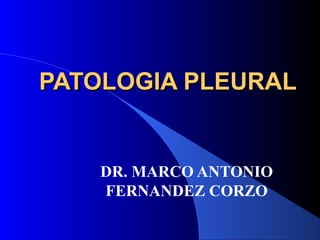 PATOLOGIA PLEURALPATOLOGIA PLEURAL
DR. MARCO ANTONIO
FERNANDEZ CORZO
 