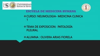 CURSO: NEUMOLOGIA- MEDICINA CLINICA
1
TEMA DE EXPOSICION: PATOLOGÍA
PLEURAL
ALUMNA : OLIVERA ARIAS FIORELA
 