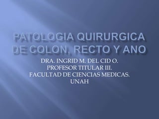 DRA. INGRID M. DEL CID O.
    PROFESOR TITULAR III.
FACULTAD DE CIENCIAS MEDICAS.
            UNAH
 