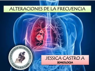 JESSICA CASTRO A
ALTERACIONES DE LA FRECUENCIA
 