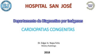 CARDIOPATIAS CONGENITAS
2018
Dr. Edgar A. Napa Felix
Medico Radiólogo
 