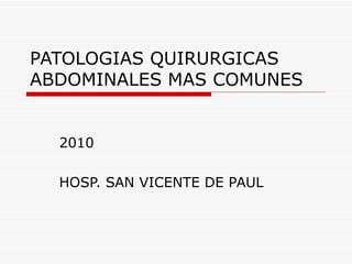 PATOLOGIAS QUIRURGICAS ABDOMINALES MAS COMUNES 2010 HOSP. SAN VICENTE DE PAUL 