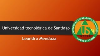 Universidad tecnológica de Santiago
Leandro Mendoza
 
