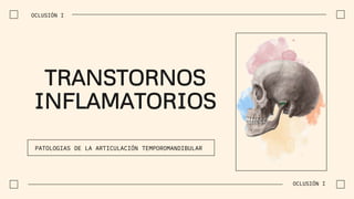 TRANSTORNOS
INFLAMATORIOS
PATOLOGIAS DE LA ARTICULACIÓN TEMPOROMANDIBULAR
OCLUSIÓN I
OCLUSIÓN I
 