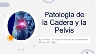 cod12
Patología de
la Cadera y la
Pelvis
Explorando Desafíos y Soluciones en la Salud de la
Cadera y la Pelvis.
1
 
