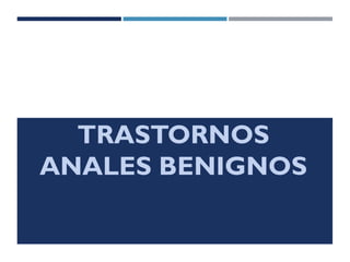 TRASTORNOS
ANALES BENIGNOS
 