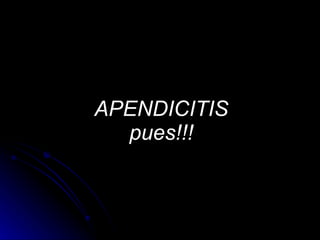 APENDICITIS pues!!! 