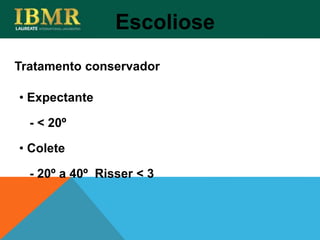 Tratamento conservador
Escoliose
• Expectante
- < 20º
• Colete
- 20º a 40º Risser < 3
 