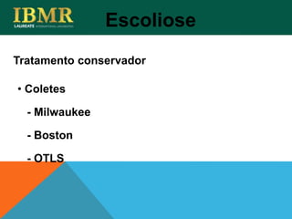 Tratamento conservador
Escoliose
• Coletes
- Milwaukee
- Boston
- OTLS
 