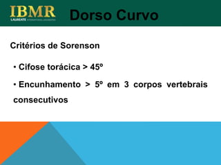 Critérios de Sorenson
Dorso Curvo
• Cifose torácica > 45º
• Encunhamento > 5º em 3 corpos vertebrais
consecutivos
 