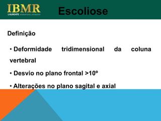 Definição
• Deformidade tridimensional da coluna
vertebral
• Desvio no plano frontal >10º
• Alterações no plano sagital e axial
Escoliose
 