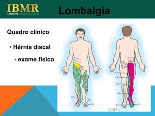 Quadro clínico
Lombalgia
• Hérnia discal
- exame físico
 
