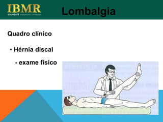 Quadro clínico
Lombalgia
• Hérnia discal
- exame físico
 